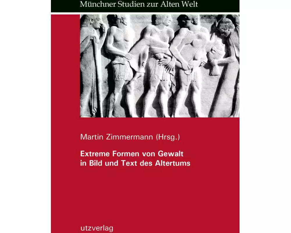 Extreme Formen von Gewalt in Bild und Text des Altertums