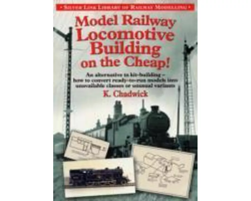 Model Railway Locomotive Building on the Cheap! Volume 1 (Silver Link Library of Railway Modelling)