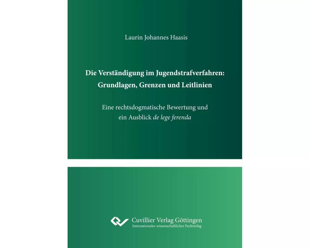 Die Verständigung im Jugendstrafverfahren: Grundlagen, Grenzen und Leitlinien. Eine rechtsdogmatische Bewertung und ein Ausblick de lege ferenda