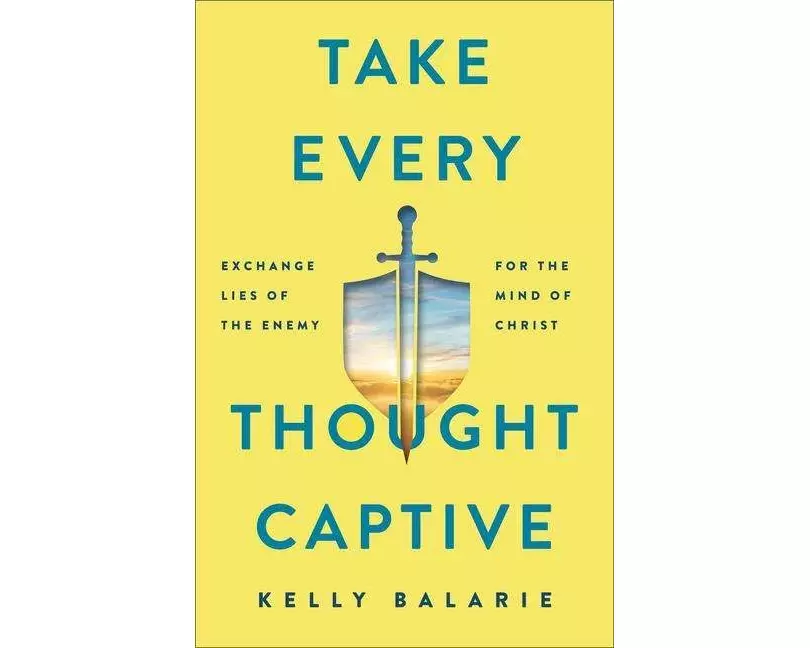 Take Every Thought Captive – Exchange Lies of the Enemy for the Mind of Christ