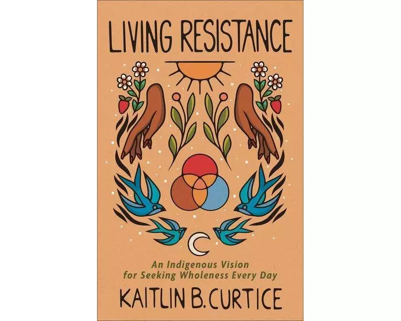 Living Resistance - An Indigenous Vision for Seeking Wholeness Every Day