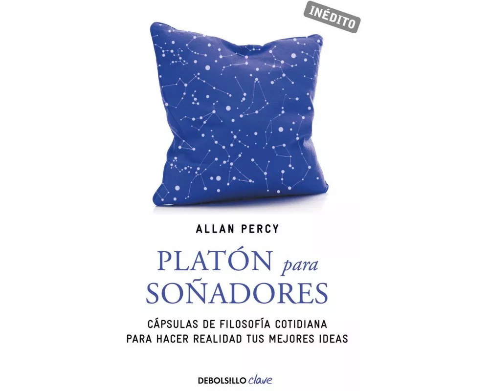 Platón para soñadores : genios para la vida cotidiana : cápsulas de filosofía cotidiana para hacer realidad tus mejores ideas