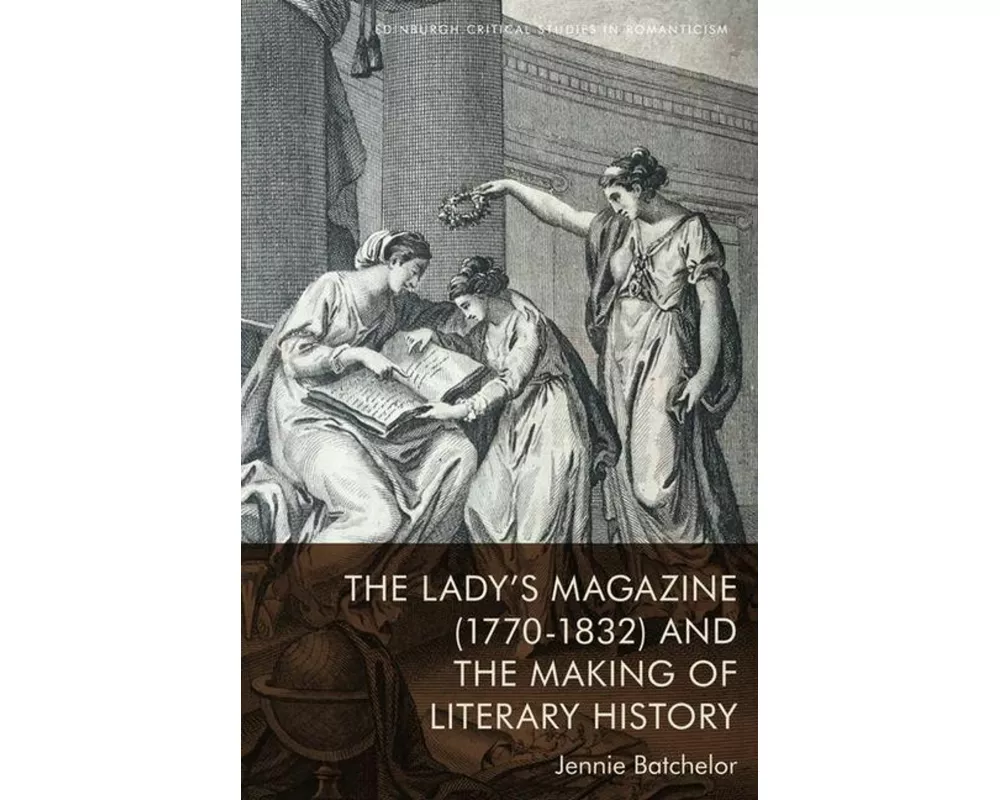 The Lady’s Magazine (1770–1832) and the Making of Literary History