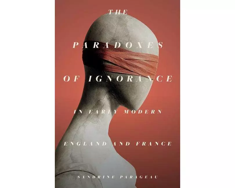 The Paradoxes of Ignorance in Early Modern England and France