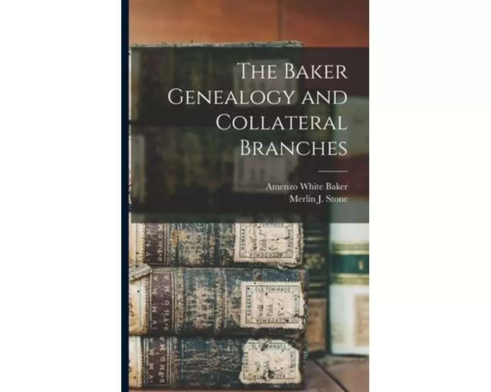 The Baker Genealogy and Collateral Branches