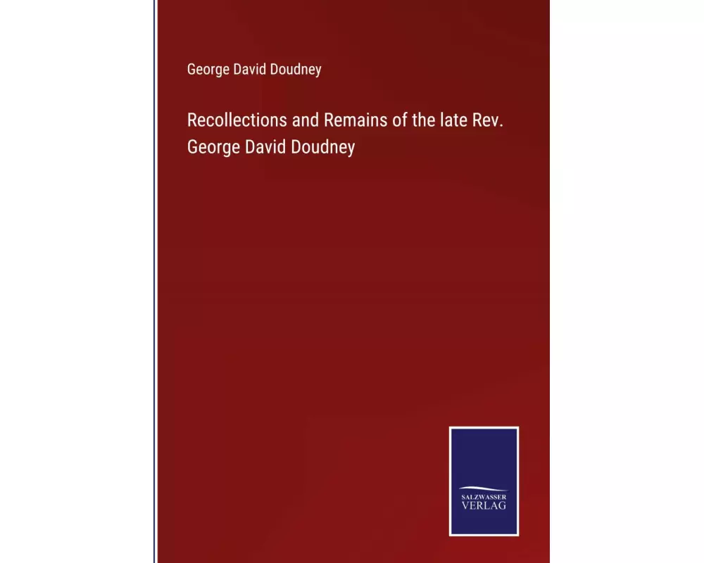 Recollections and Remains of the late Rev. George David Doudney