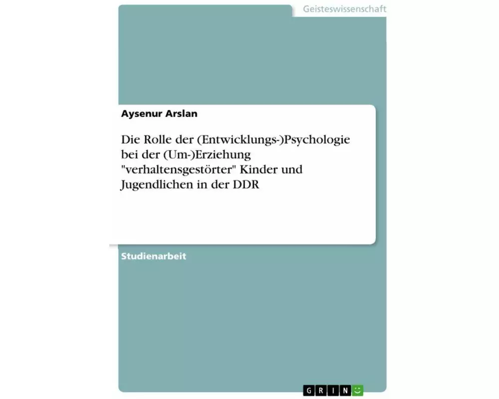 Die Rolle der (Entwicklungs-)Psychologie bei der (Um-)Erziehung "verhaltensgestörter" Kinder und Jugendlichen in der DDR