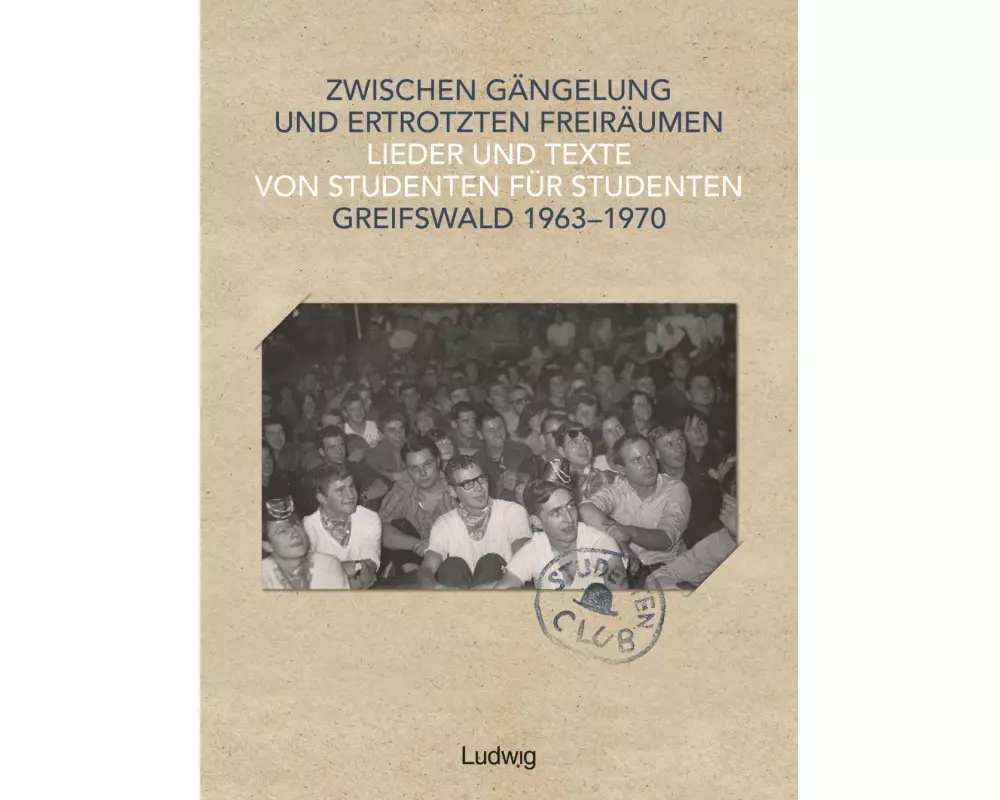 Zwischen Gängelung und ertrotzten Freiräumen – Lieder und Texte von Studenten für Studenten – Greifswald 1963–1970
