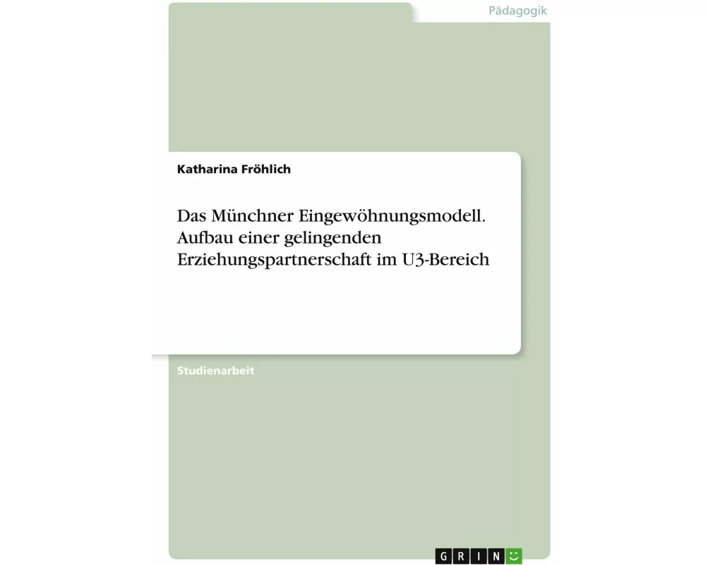Das Münchner Eingewöhnungsmodell. Aufbau einer gelingenden Erziehungspartnerschaft im U3-Bereich