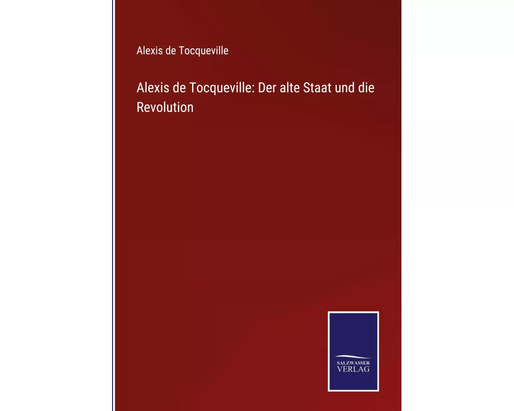 Alexis de Tocqueville: Der alte Staat und die Revolution