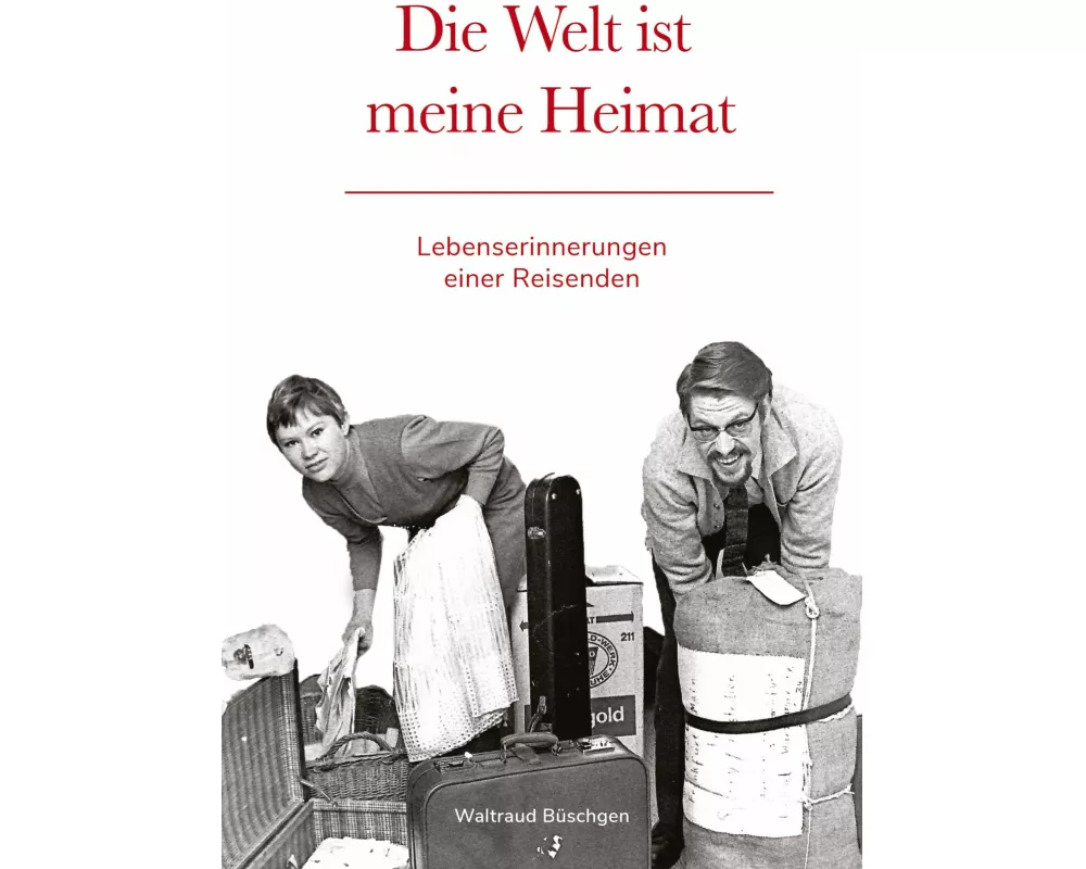 Die Welt ist meine Heimat | Lebenserinnerungen einer Reisenden