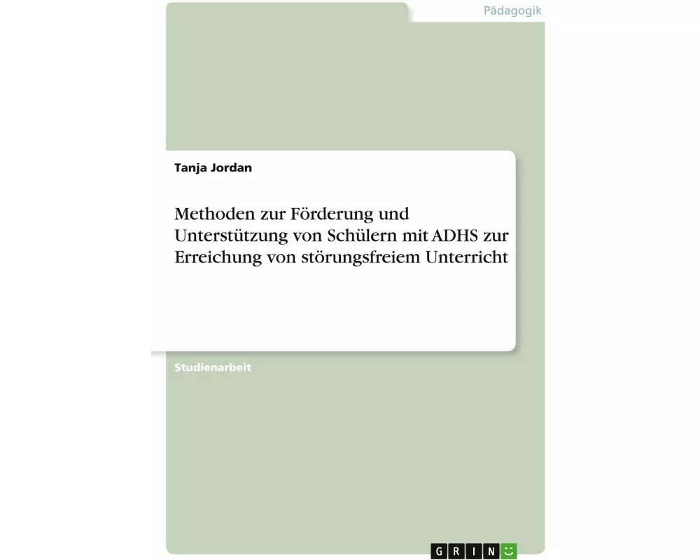 Methoden zur Förderung und Unterstützung von Schülern mit ADHS zur Erreichung von störungsfreiem Unterricht