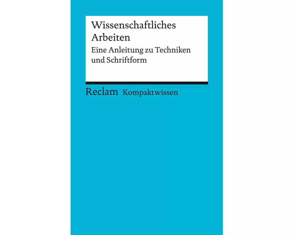 Wissenschaftliches Arbeiten. Eine Anleitung zu Techniken und Schriftform