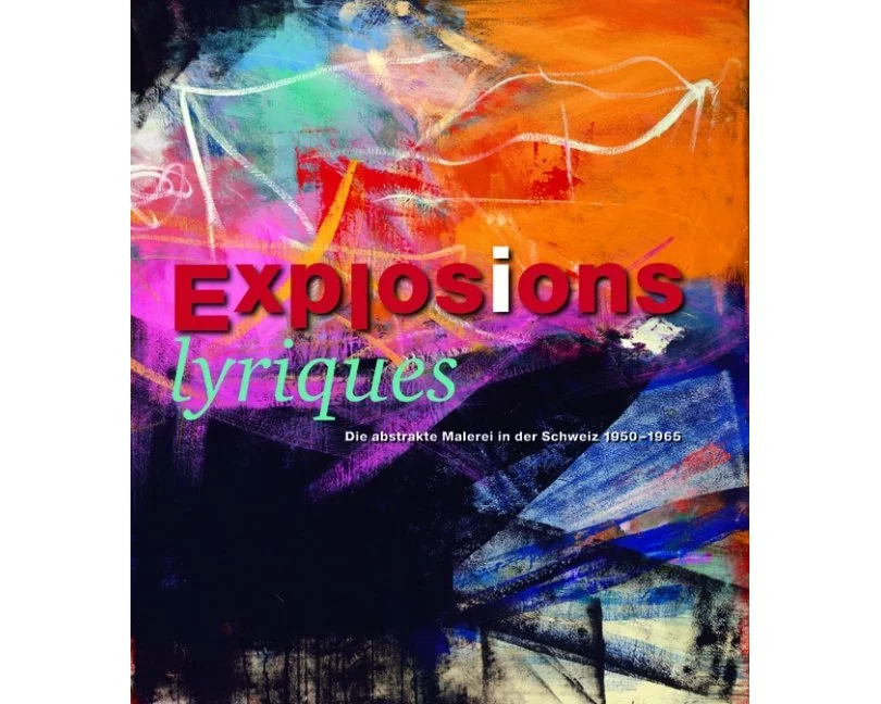 Explosions lyriques. Die Abstrakte Malerei in der Schweiz 1950 - 1965
