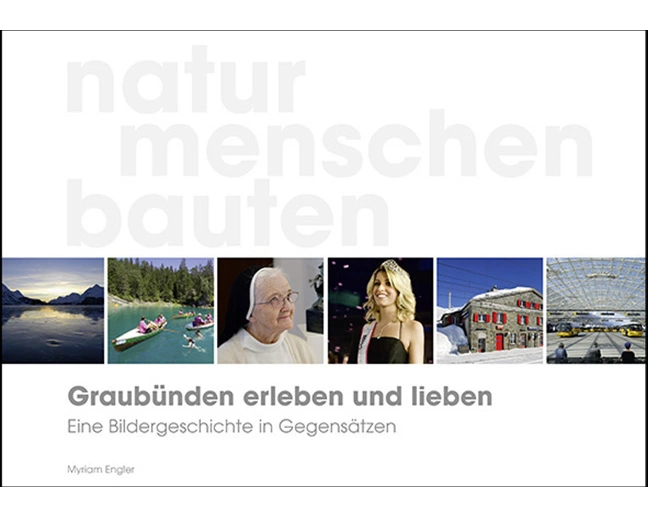 Graubünden erleben und lieben – eine Bildergeschichte in Gegensätzen