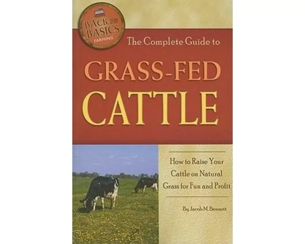 The Complete Guide to Grass-Fed Cattle