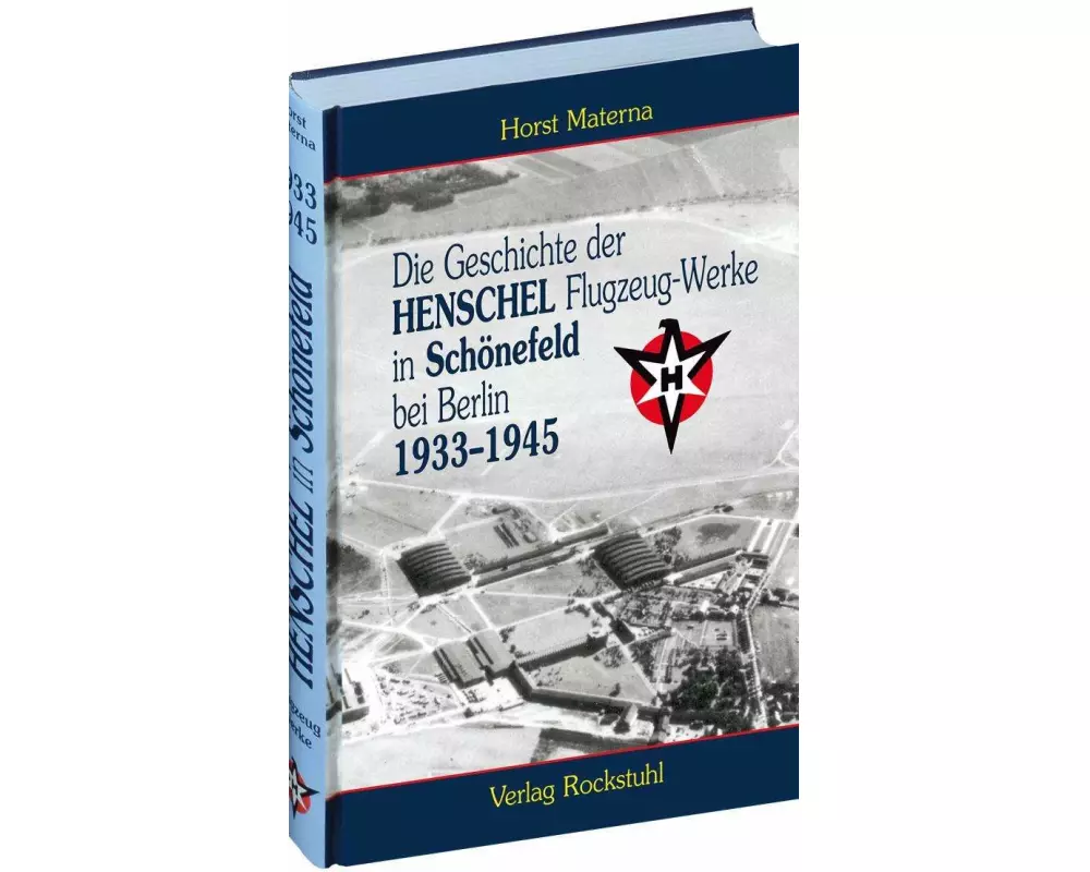 Die Geschichte der Henschel Flugzeug-Werke A.G. in Schönefeld bei Berlin 1933 bis 1945