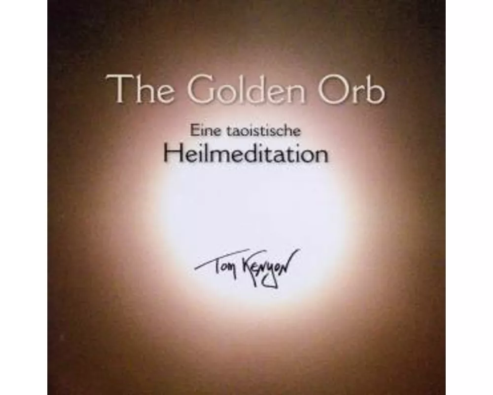 The Golden Orb. Eine taoistische Heilmeditation mit Gesängen an Kuan Yin