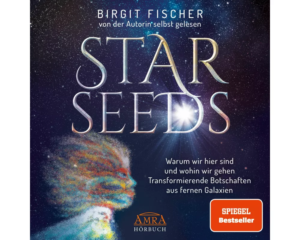 Starseeds: Warum wir hier sind und wohin wir gehen. Transformierende Botschaften aus fernen Galaxien (Ungekürzte Autorenlesung)