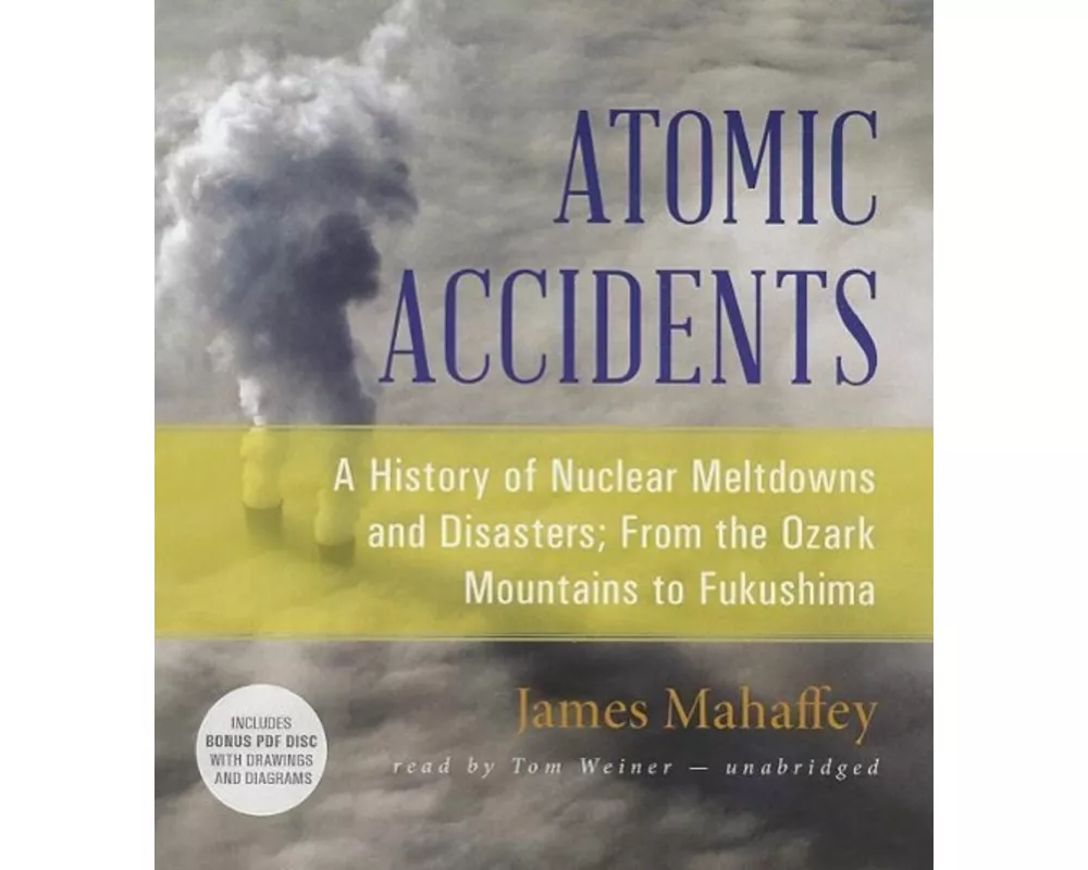 Atomic Accidents: A History of Nuclear Meltdowns and Disasters; From the Ozark Mountains to Fukushima