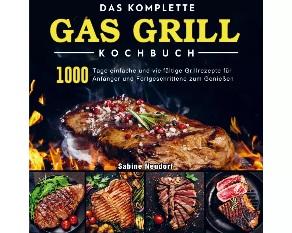 Das komplette Gas Grill Kochbuch