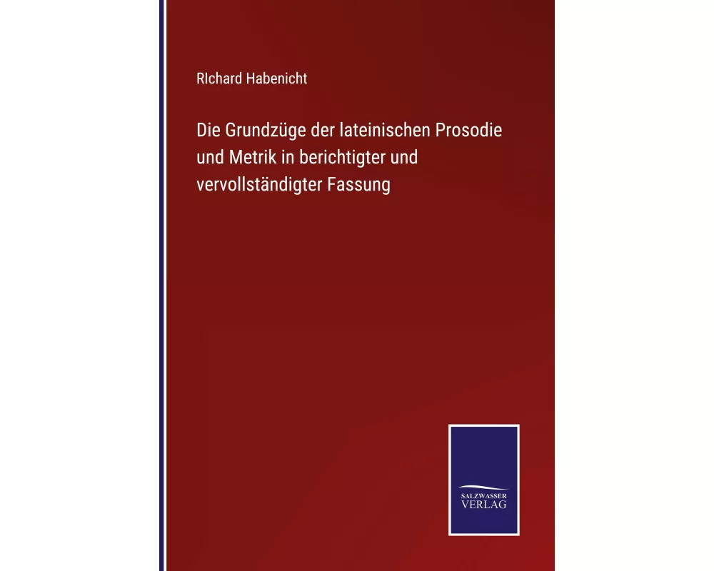 Die Grundzüge der lateinischen Prosodie und Metrik in berichtigter und vervollständigter Fassung
