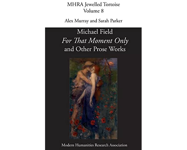 'For That Moment Only' and Other Prose Works, by Michael Field