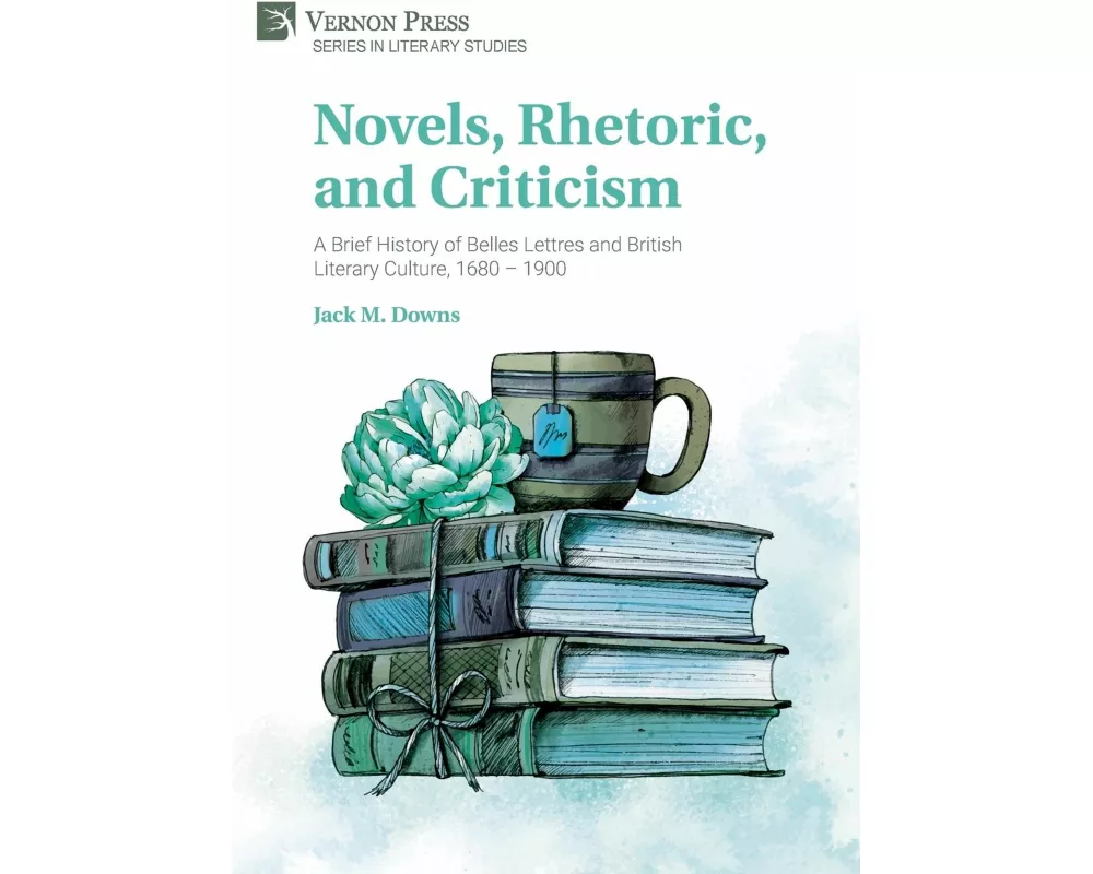 Novels, Rhetoric, and Criticism: A Brief History of Belles Lettres and British Literary Culture, 1680 – 1900