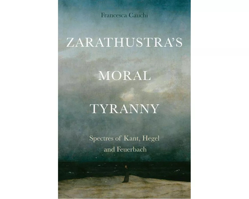 Zarathustra'S Moral Tyranny