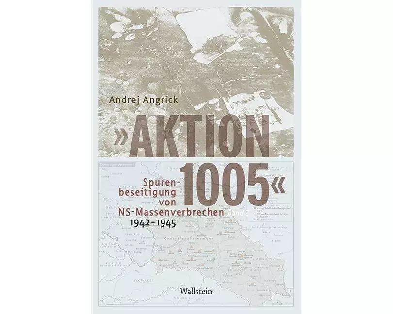 'Aktion 1005' - Spurenbeseitigung von NS-Massenverbrechen 1942 - 1945