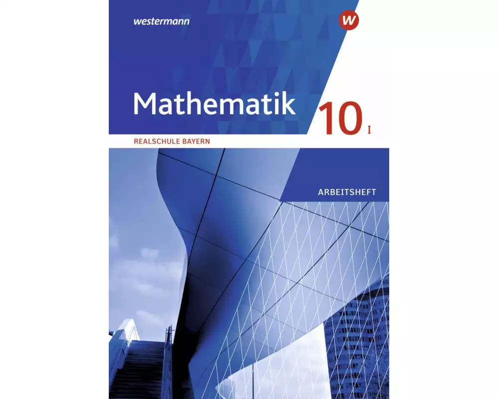 Mathematik 10 I. Arbeitsheft mit Lösungen. Für Realschulen in Bayern