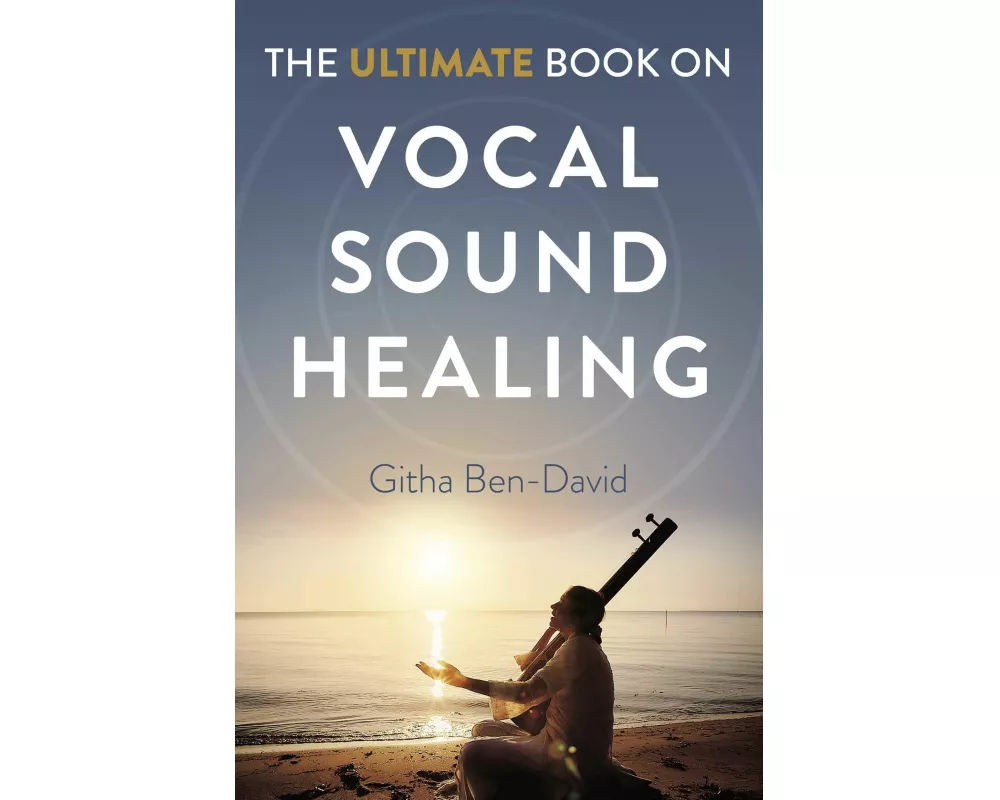Ultimate Book on Vocal Sound Healing, The