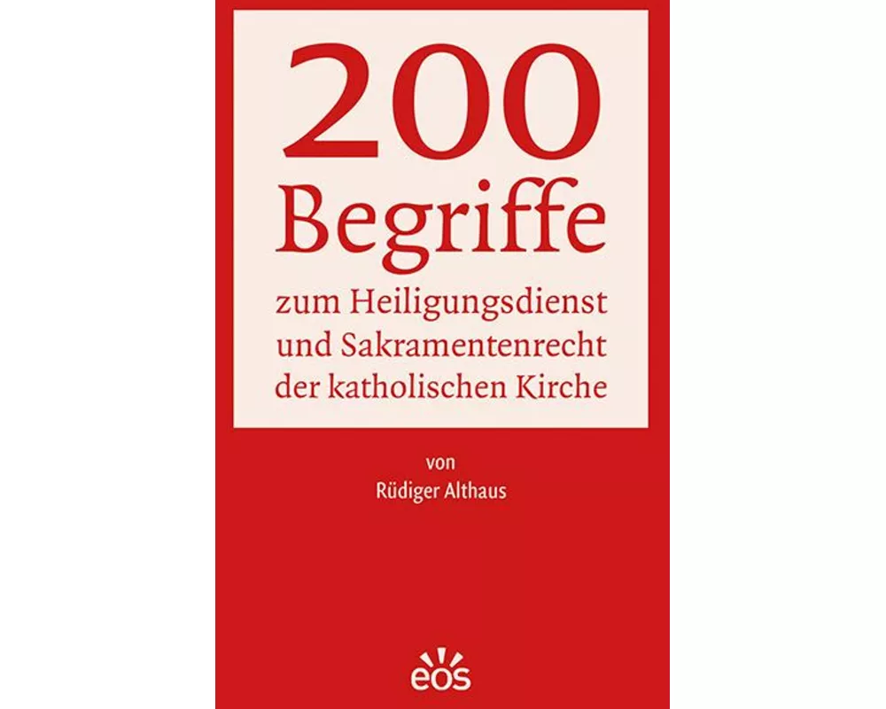 200 Begriffe zum Heiligungsdienst und Sakramentenrecht der katholischen Kirche