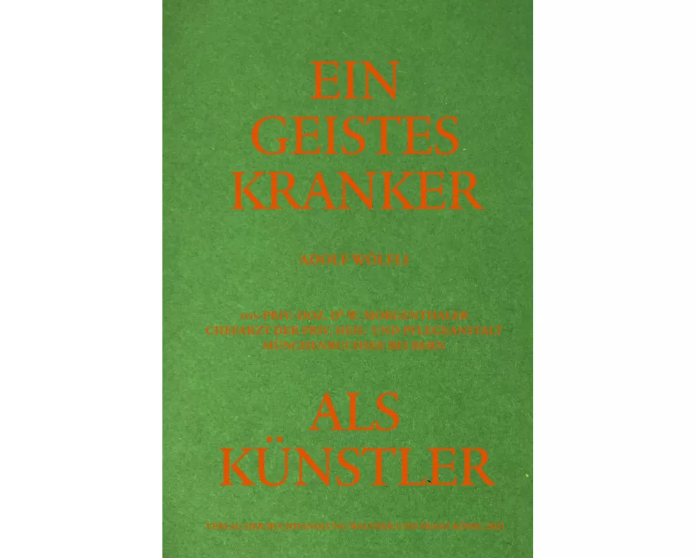 Adolf Wölfli. Ein Geisteskranker als Künstler von Walter Morgenthaler. Kommentierte Neuausgabe