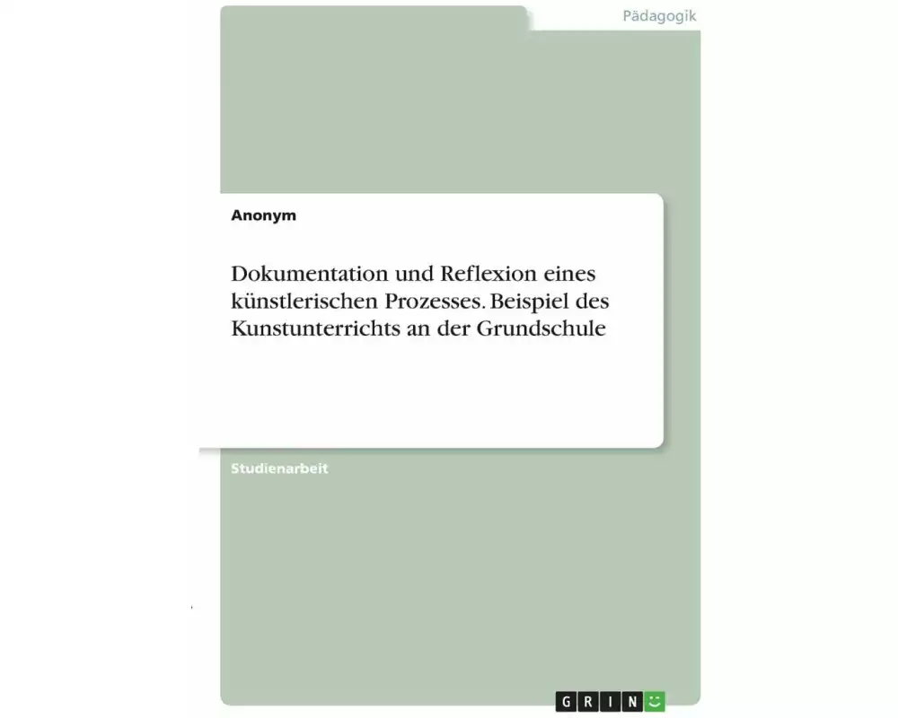Dokumentation und Reflexion eines künstlerischen Prozesses. Beispiel des Kunstunterrichts an der Grundschule