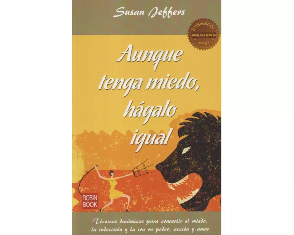 Aunque tenga miedo, hagalo igual : Técnicas dinámicas para convertir el miedo, la indecisión y la ira en poder, acción y amor