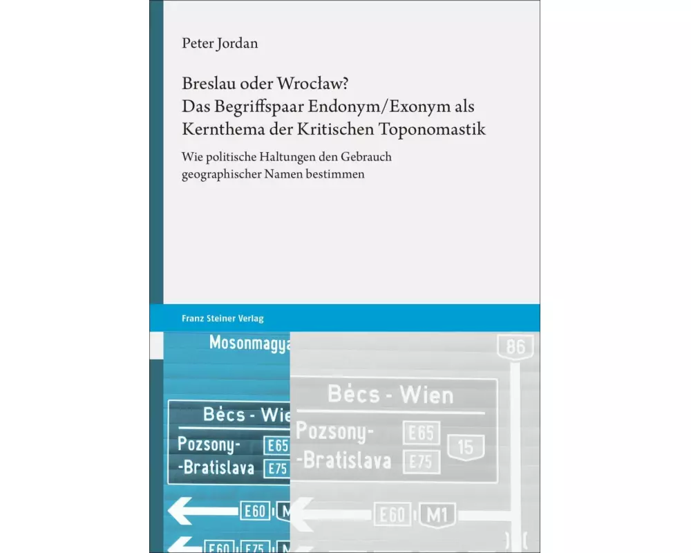Breslau oder Wroclaw? Das Begriffspaar Endonym/Exonym als Kernthema der Kritischen Toponomastik