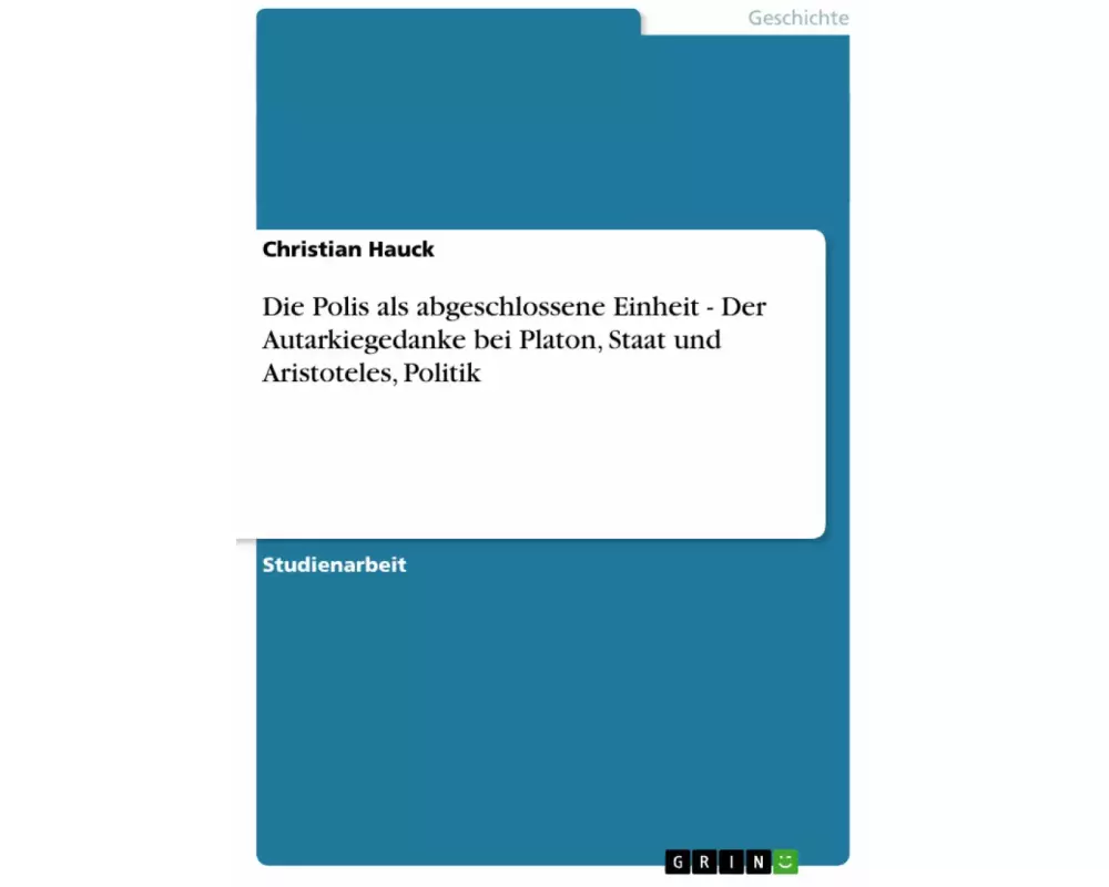 Die Polis als abgeschlossene Einheit - Der Autarkiegedanke bei Platon, Staat und Aristoteles, Politik