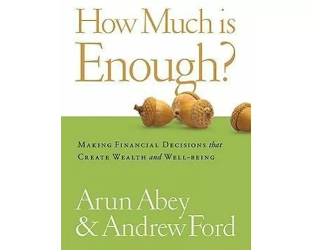 How Much Is Enough?: Making Financial Decisions That Create Wealth and Well-Being