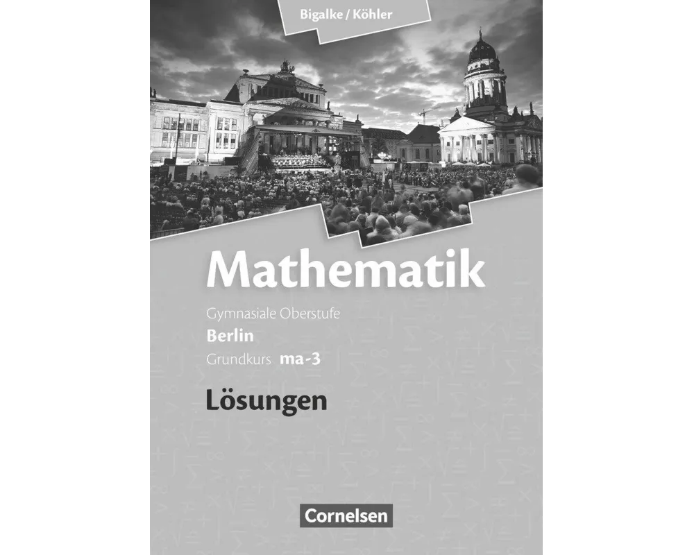 Bigalke/Köhler: Mathematik, Berlin - Ausgabe 2010, Grundkurs 3. Halbjahr, Band ma-3, Lösungen zum Schülerbuch