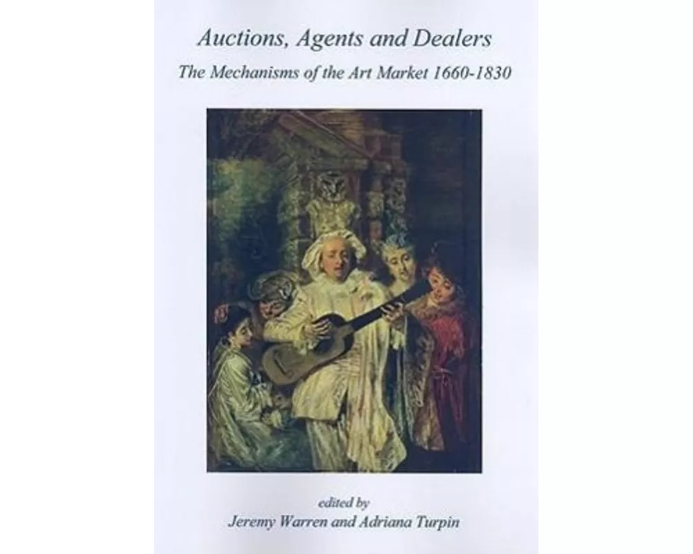 Auctions, Agents and Dealers. The Mechanisms of the Art Market 1660-1830