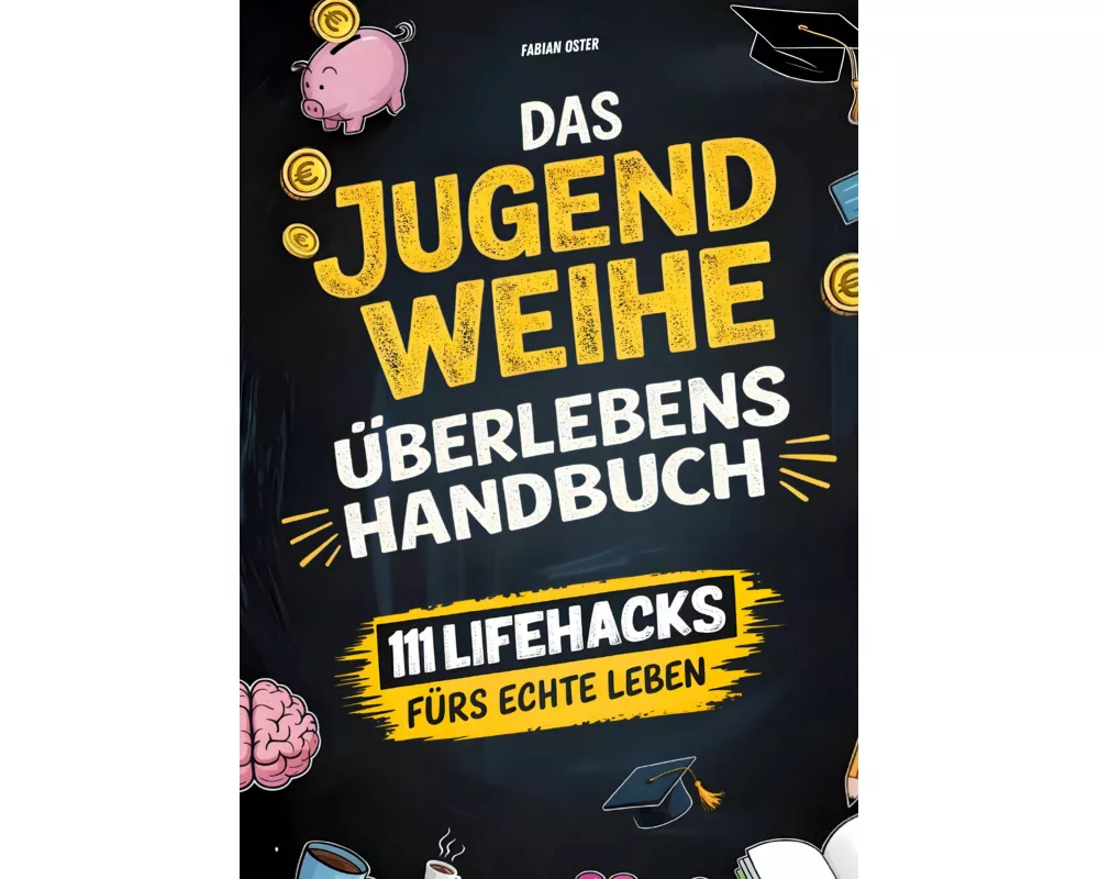 Das Jugendweihe-Überlebenshandbuch: 111 Lifehacks fürs echte Leben | Ehrliche Antworten zu Geld, Freiheit, Verantwortung & allem, was dir sonst keiner