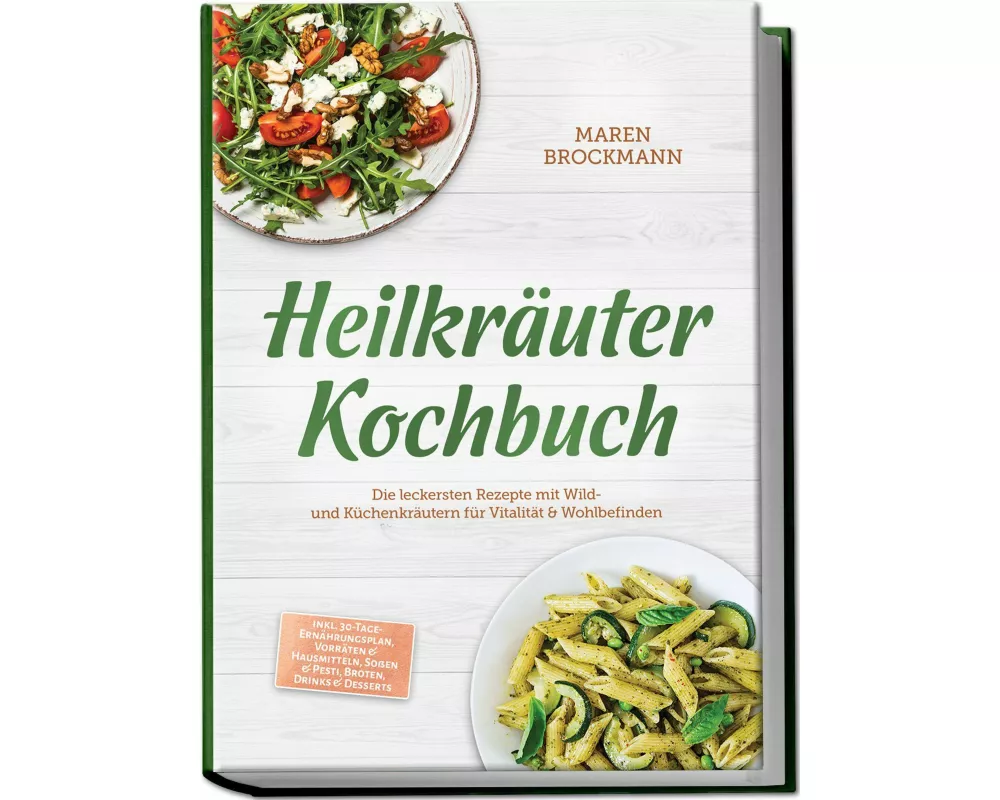 Heilkräuter Kochbuch: Die leckersten Rezepte mit Wild- und Küchenkräutern für Vitalität & Wohlbefinden - inkl. 30-Tage-Ernährungsplan, Vorräten & Haus