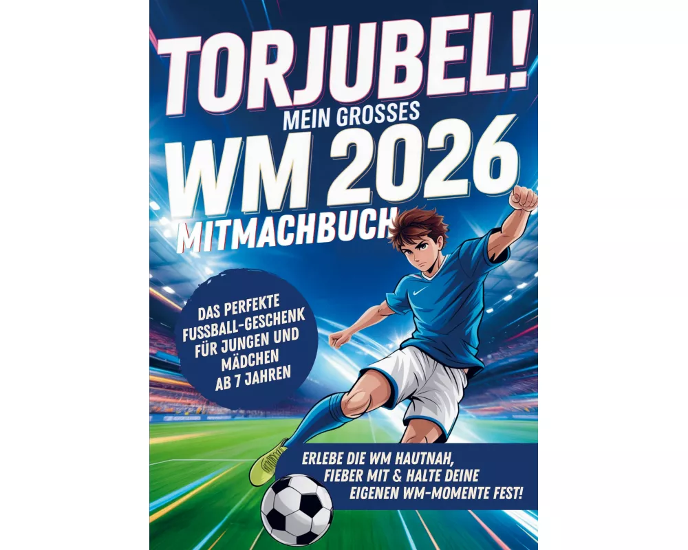 Torjubel! Mein großes WM 2026 Mitmachbuch: Spielen, Rätseln & Mitfiebern - Das Fußballbuch für Kinder ab 7 Jahren