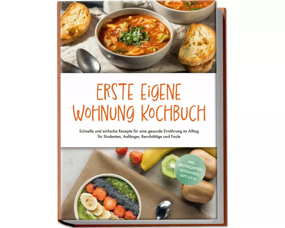 Erste eigene Wohnung Kochbuch: Schnelle und einfache Rezepte für eine gesunde Ernährung im Alltag für Studenten, Anfänger, Berufstätige und Faule - in