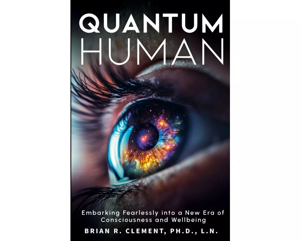 Quantum Human-Embarking Fearlessly Into A New Era Of Consciousness and Wellbeing