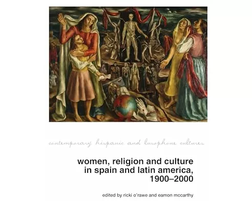Women, Religion and Culture in Spain and Latin America, 1900-2000