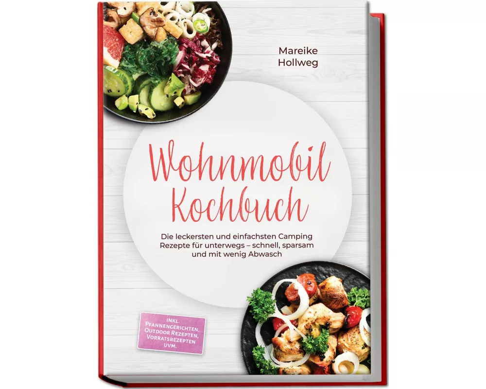 Wohnmobil Kochbuch: Die leckersten und einfachsten Camping Rezepte für unterwegs - schnell, sparsam und mit wenig Abwasch - inkl. Pfannengerichten, Ou