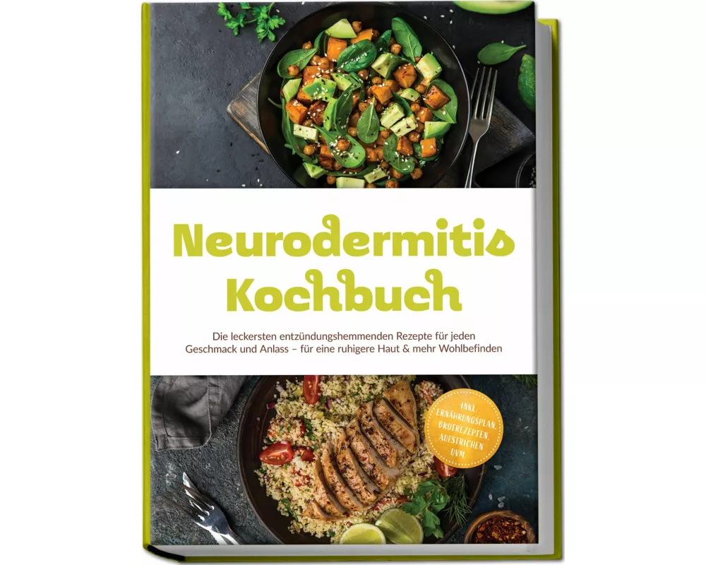 Neurodermitis Kochbuch: Die leckersten entzündungshemmenden Rezepte für jeden Geschmack und Anlass - für eine ruhigere Haut & mehr Wohlbefinden - inkl