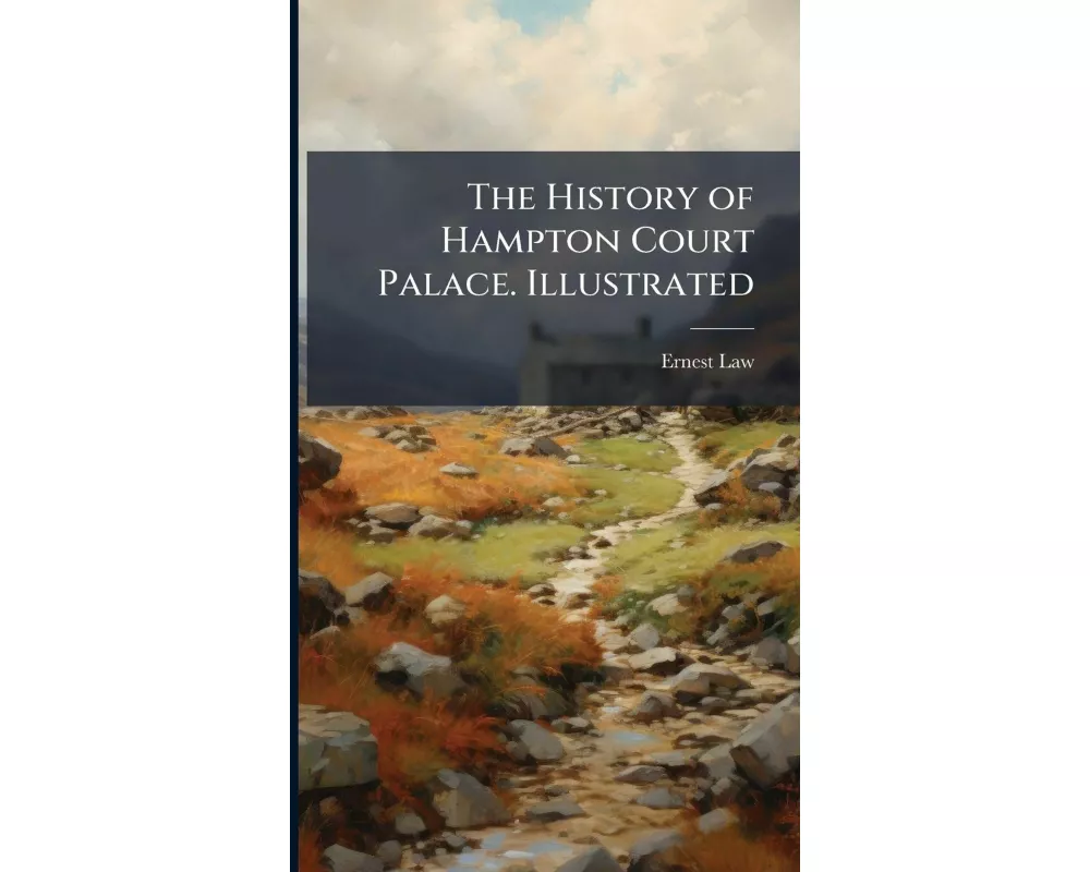 The History of Hampton Court Palace. Illustrated